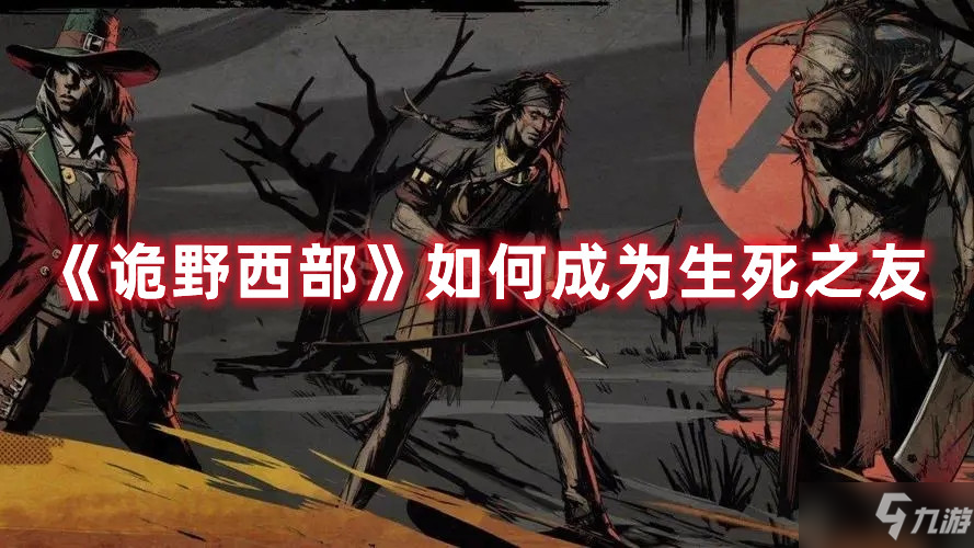 诡野西部怎么成为生死之友