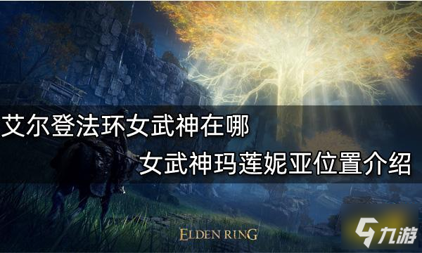 艾尔登法环女武神玛莲妮亚位置一览 女武神在哪里