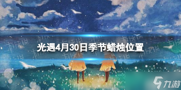 光遇季节蜡烛4.30位置 4月30日季节蜡烛在哪