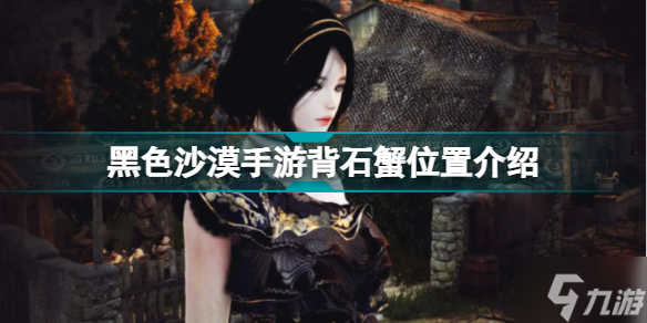 黑色沙漠手游背石蟹位置一览 背石蟹位置在哪里