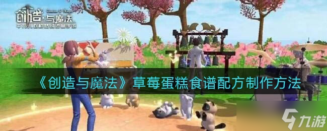 创造与魔法草莓蛋糕食谱配方怎么制作一览
