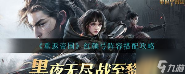 重返帝国红颜弓阵容怎么搭配 红颜弓阵容搭配攻略