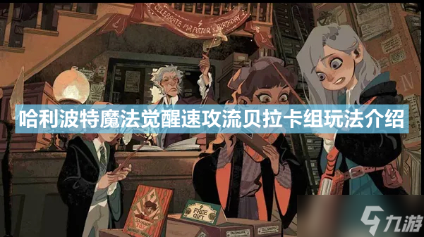 哈利波特魔法觉醒速攻流贝拉卡组怎么玩 速攻流贝拉卡组玩法介绍