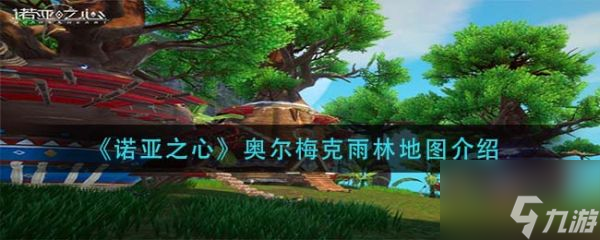 诺亚之心奥尔梅克雨林地图介绍 具体一览