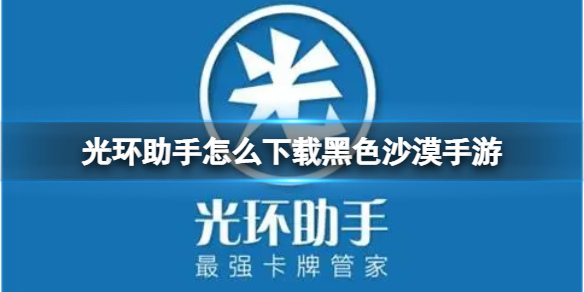 光环助手怎么下载黑色沙漠手游 光环助手下载黑色沙漠手游方法