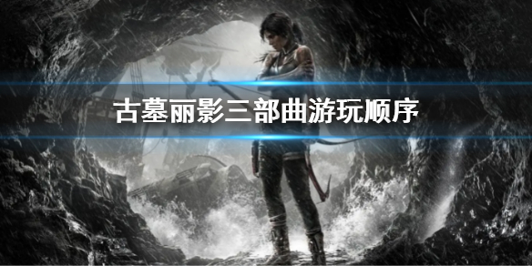古墓丽影三部曲游玩顺序是什么 三部曲游玩顺序介绍