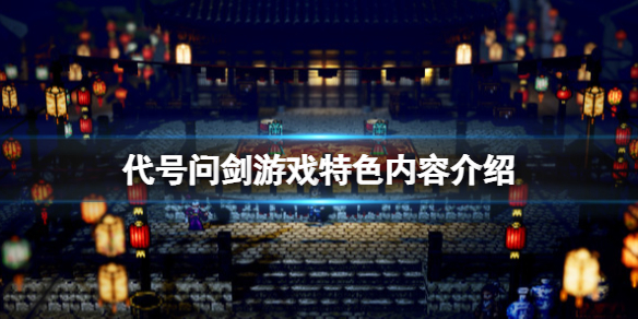 代号问剑游戏好玩吗？游戏特色内容介绍