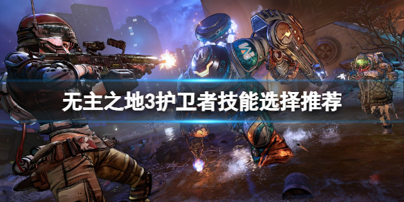 无主之地3护卫者技能选哪个？护卫者技能选择推荐