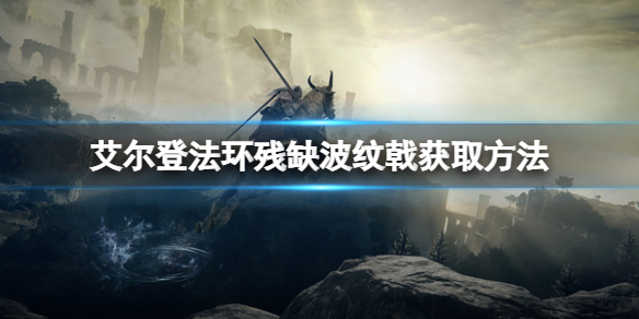 艾尔登法环残缺波纹戟怎么获得？残缺波纹戟获得方法