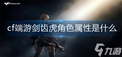 cf端游剑齿虎角色属性是什么 剑齿虎角色属性介绍