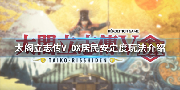 太阁立志传V DX居民安定度是什么？居民安定度玩法介绍