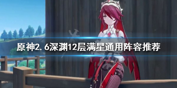 原神2.6深渊怎么打？2.6深渊12层满星通用阵容推荐
