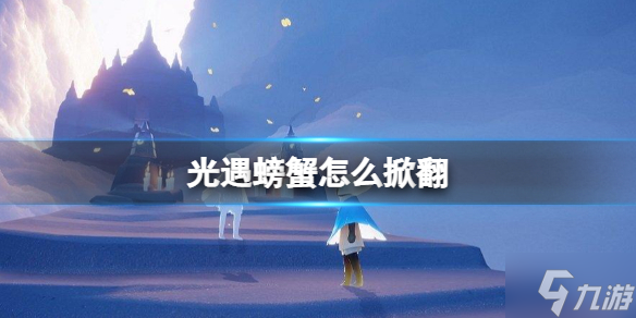 《光遇》螃蟹怎么掀翻 螃蟹掀翻方法大放送