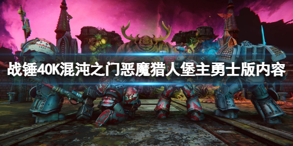 战锤40K混沌之门恶魔猎人堡主勇士版内容是什么？堡主勇士版内容介绍