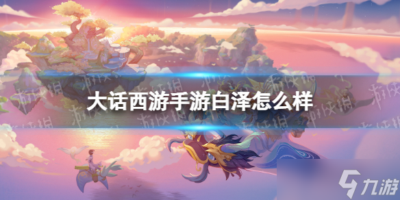 《大话西游手游》白泽怎么样 白泽召唤兽图鉴