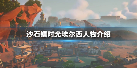 沙石镇时光埃尔西是谁？埃尔西人物介绍