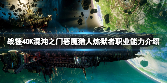 战锤40K混沌之门恶魔猎人炼狱者好用吗？炼狱者职业定位及能力介绍