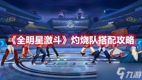 《全明星激斗》灼烧队搭配攻略