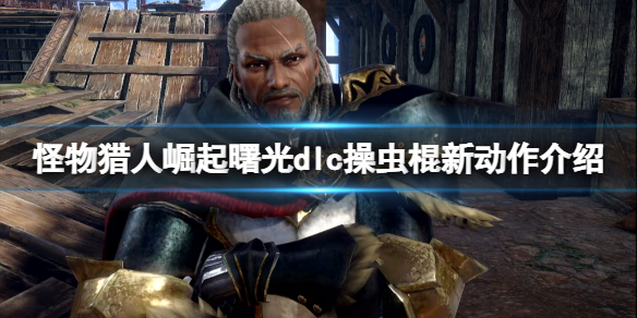 怪物猎人崛起曙光dlc操虫棍新动作介绍 操虫棍新动作怎么样？