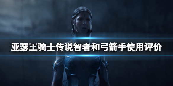 亚瑟王骑士传说智者和弓箭手使用评价 弓箭手和智者哪个好用？