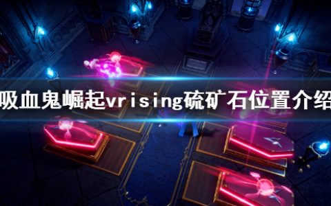 吸血鬼崛起vrising硫矿石在哪 vrising硫矿石位置介绍