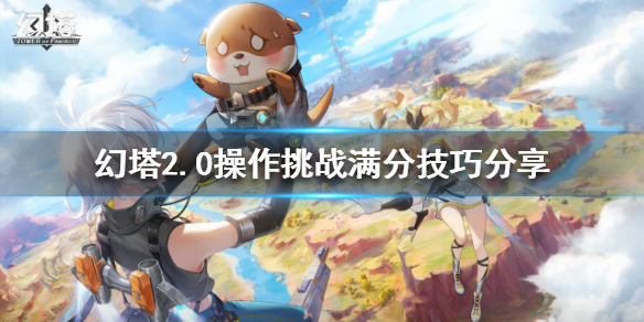 幻塔2.0操作挑战怎么玩？2.0操作挑战满分技巧分享