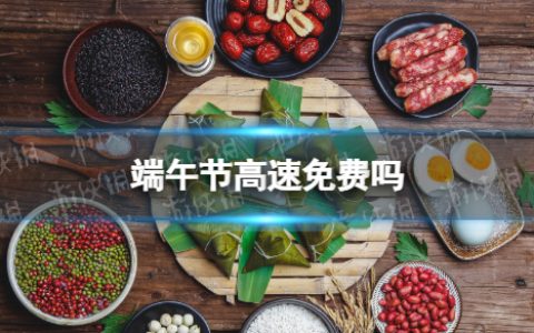 端午节高速免费吗 2022端午节高速免费哪几天