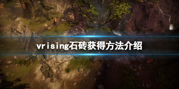 吸血鬼崛起v rising石砖怎么弄？vrising石砖获得方法介绍
