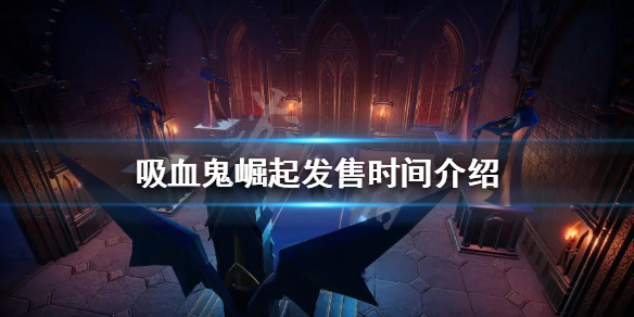 吸血鬼崛起什么时候发售？发售时间介绍