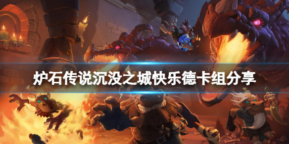 炉石传说沉没之城快乐德怎么玩？沉没之城快乐德卡组分享