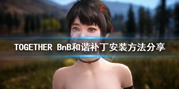 TOGETHER BnB和谐补丁如何安装？和谐补丁安装方法分享