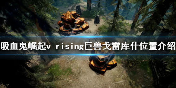 吸血鬼崛起巨兽戈雷库什在哪？v rising巨兽戈雷库什位置介绍