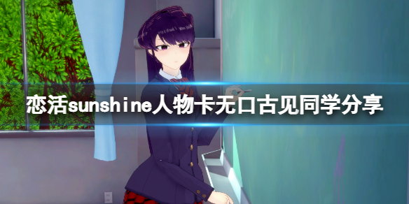 恋活sunshine人物卡无口古见同学分享 无口古见同学怎么捏？
