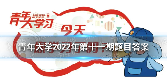 青年大学习2022年第11期所有的题目及答案 最新一期团课答案