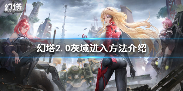 幻塔2.0灰域在哪？2.0灰域进入方法介绍