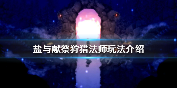 盐与献祭狩猎法师玩法怎么玩？狩猎法师玩法介绍