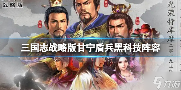 《三国志战略版》甘宁盾兵黑科技阵容推荐 甘宁周泰鲁肃阵容搭配一览