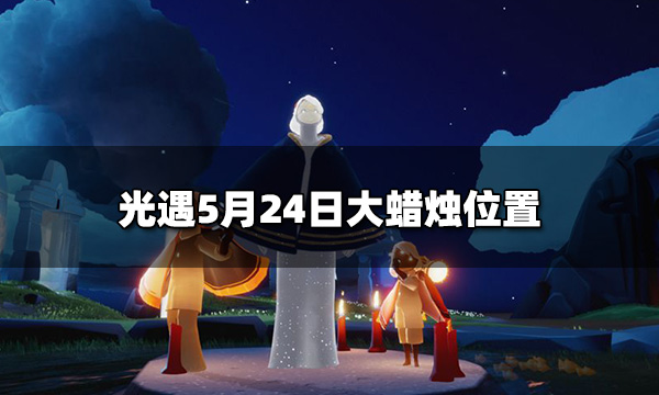 光遇今日5.24大蜡烛在哪 5月24日大蜡烛位置