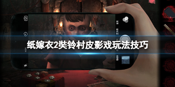 纸嫁衣2奘铃村皮影怎么动？皮影戏玩法技巧