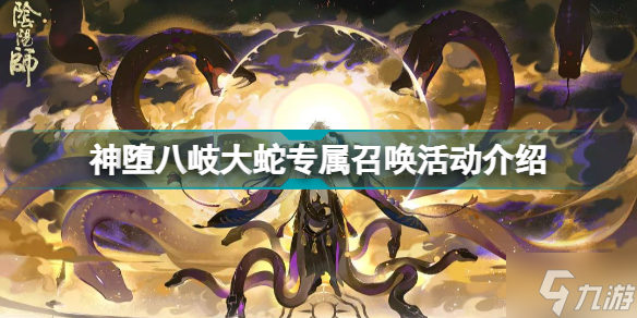 阴阳师神堕八岐大蛇专属召唤活动什么时候开始 神堕八岐大蛇专属召唤活动介绍