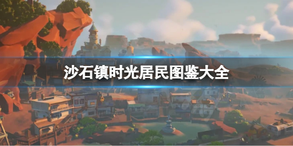 沙石镇时光居民有哪些？居民图鉴大全