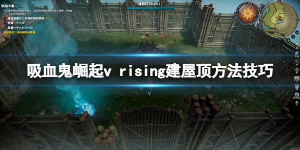 吸血鬼崛起屋顶怎么建？v rising建屋顶方法技巧