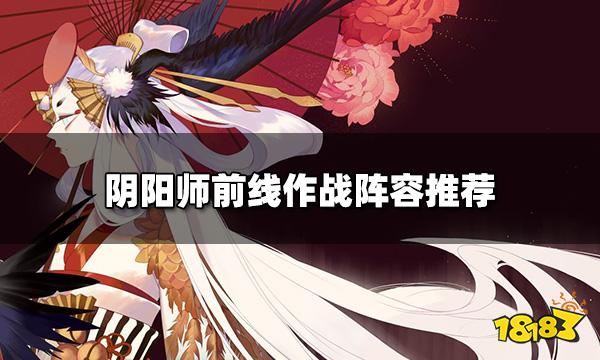 阴阳师前线作战阵容怎么选 前线作战阵容推荐