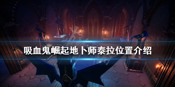 吸血鬼崛起地卜师泰拉在哪？地卜师泰拉位置介绍