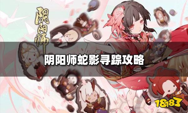 阴阳师蛇影寻踪怎么玩 阴阳师蛇影寻踪攻略