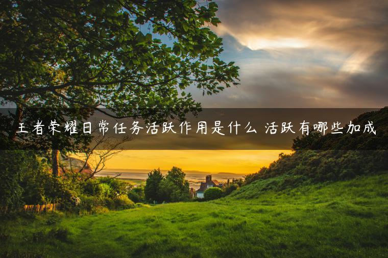 王者荣耀日常任务活跃作用是什么 活跃有哪些加成