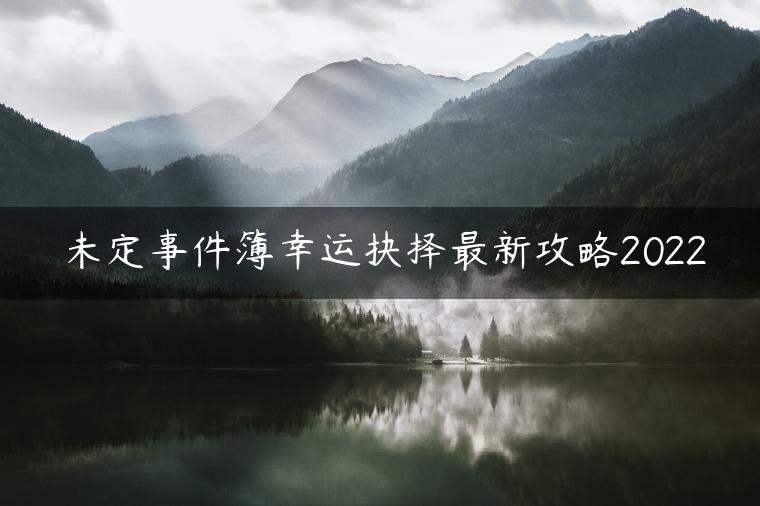 未定事件簿幸运抉择最新攻略2022