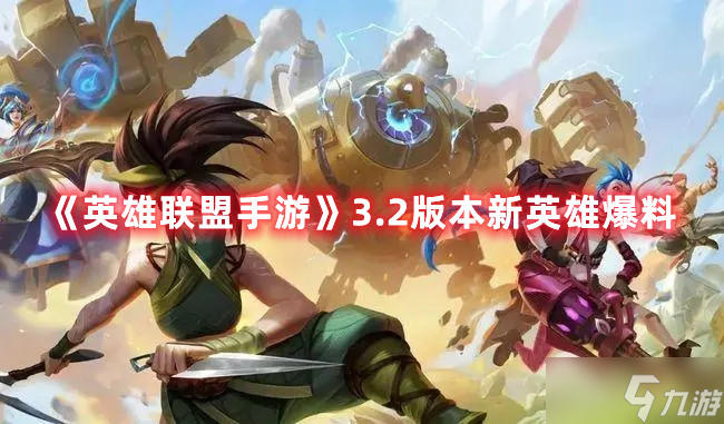 英雄联盟手游3.2版本新英雄爆料
