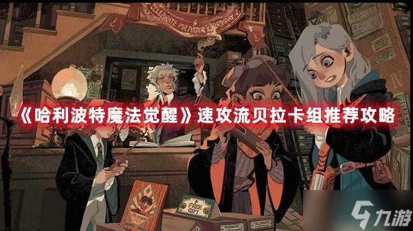 哈利波特魔法觉醒速攻流贝拉卡组搭配攻略攻略