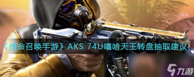 使命召唤手游AKS 74U嘻哈天王转盘抽取建议